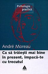 Ca să trăieşti mai bine în prezent, împacă-te cu trecutul 