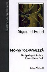 Despre psihanaliză  - cinci prelegeri ţinute la celebrarea a douăzeci de ani de la întemeierea Universităţii Clark 