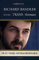 Ghidul lui Richard Bandler pentru TRANS-formare  - fă-ţi viaţa extraordinară! 