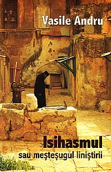 Isihasmul sau meşteşugul liniştirii  - modele, istorie, taină 