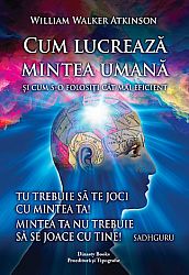 Cum lucrează mintea umană şi cum s-o folosiţi cât mai eficient  - un manual de psihiologie practică 