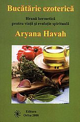 Bucătarie ezoterică  - hrană hermetică pentru viaţă şi evoluţie spirituală 
