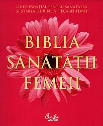Biblia sănătăţii femeii  - ghid esenţial pentru sănătatea şi starea de bine a fiecărei femei 
