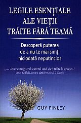 Legile esenţiale ale vieţii trăite fără teamă  - descoperă puterea de a nu te mai simţi niciodată neputincios 