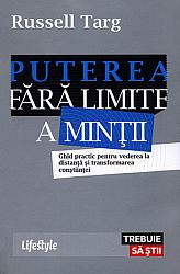 Puterea fără limite a minţii  - ghid practic pentru vederea la distanţă şi transformarea conştiinţei 
