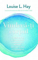 Vindecă-ţi corpul  - cauzele mentale ale bolilor fizice şi modalităţile metafizice prin care acestea pot fi vindecate 