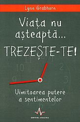 Viaţa nu aşteaptă... trezeşte-te!  - uimitoarea putere a sentimentelor 
