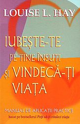 Iubeşte-te pe tine însuţi şi vindecă-ţi viaţa  - manual de aplicaţii practice 