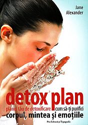 Detox plan: planul tău de dezintoxicare  - cum să-ţi purifici corpul, mintea şi emoţiile 