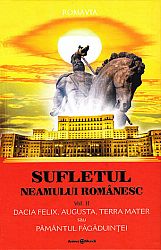 Sufletul neamului românesc - vol. 2  - Dacia Felix, Augusta, Terra Mater sau Pământul Făgăduinţei 