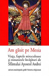 Am găsit pe Mesia  - viaţa, faptele miraculoase şi minunatele învăţături ale Sfântului Apostol Andrei 