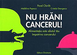 Nu hrăni cancerul! - alimentaţia este aliatul tău împotriva cancerului
