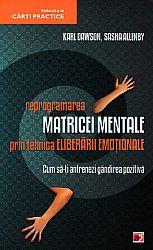 Reprogramarea matricei mentale prin tehnica eliberării emoţionale  - cum să-ţi antrenezi gândirea pozitivă 