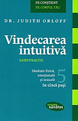 Vindecarea intuitivă  - ghid practic - sănătate fizică, emoţională şi sexuală în cinci paşi 