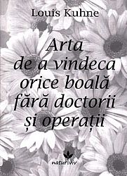 Arta de a vindeca orice boală fără doctorii şi operaţii  - manual de tehnici de vindecare naturistă 