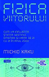 Fizica viitorului  - cum va influenţa ştiinţa destinul omenirii şi viaţa de zi cu zi în anul 2100 