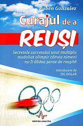 Curajul de a reuşi  - secretele succesului unui multiplu medaliat olimpic căruia nimeni nu îi dădea şanse de reuşită 