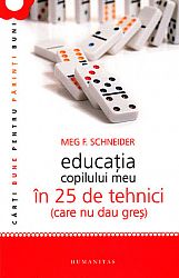 Educaţia copilului meu în 25 de tehnici care nu dau greş 