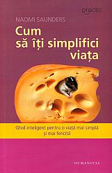 Cum să-ţi simplifici viaţa  - ghid inteligent pentru o viaţă mai simplă şi mai fericită 