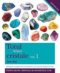 Totul despre cristale vol. 1  - Ghidul complet al cristalelor şi întrebuinţarea lor 