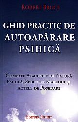 Ghid practic de autoapărare psihică  - combate atacurile de natura psihică, spiritele malefice şi actele de posedare 