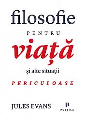 Filosofie pentru viaţă şi alte situaţii periculoase 