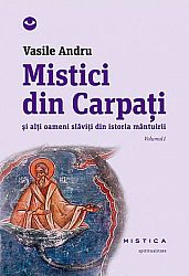 Mistici din Carpaţi - vol. I  - şi alţi oameni slăviţi din istoria mântuirii 