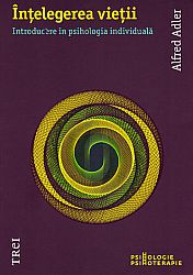Înţelegerea vieţii  - introducere în psihologia individuală 