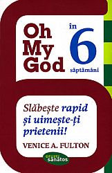 Oh My God! în 6 săptămâni  - slăbeşte rapid şi uimeşte-ţi prietenii! 