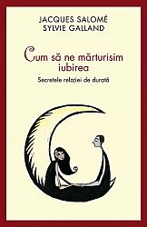 Cum să ne mărturisim iubirea  - secretele relaţiei de durată 