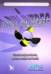 Totul din Întreg  - consideraţii profunde, pentru o viaţă mai înaltă 