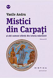 Mistici din Carpaţi - vol. III  - şi alţi oameni slăviţi din istoria mântuirii 