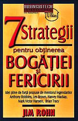 7 strategii pentru obţinerea bogăţiei şi fericirii  - Idei pline de forţă propuse de mentorul legendarilor Anthony Robbins, Les Brown, Harvey Mackay, Mark Victor Hansen, Brian Tracy 
