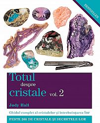 Totul despre cristale vol. 2  - ghidul complet al cristalelor şi întrebuinţarea lor 
