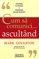 Cum să comunici... ascultând  - descoperă secretul unei relaţionări excepţionale cu absolut oricine 