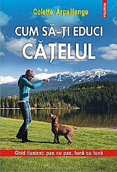 Cum să-ţi educi căţelul  - ghid ilustrat: pas cu pas, lună cu lună 