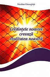 Credinţele noastre creează realitatea noastră  - ghid practic de psihologie cuantică 