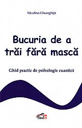 Bucuria de a trăi fără mască  - ghid practic de psihologie cuantică 