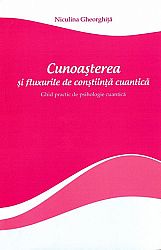 Cunoaşterea şi fluxurile de conştiinţă cuantică  - ghid practic de psihologie cuantică 