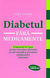 Diabetul fără medicamente  - programul în 5 paşi pentru controlarea glicemiei pe cale naturală şi prevenirea complicaţiilor diabetului 