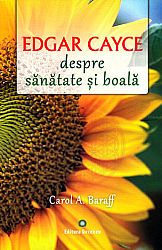 Edgar Cayce - despre sănătate şi boală  - remedii şi solutii eficiente la îndemâna tuturor 