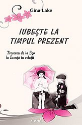 Iubeşte la timpul prezent  - trecerea de la ego la esenţă în relaţii 