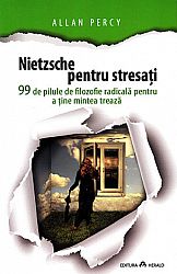 Nietzsche pentru stresaţi - 99 de pilule de filozofie radicală pentru a ţine mintea trează