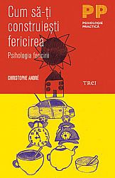 Cum să-ţi construieşti fericirea  - o psihologie a fericirii 