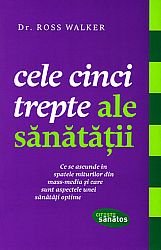 Cele cinci trepte ale sănătăţii  - ce se ascunde în spatele miturilor din mass-media şi care sunt aspectele unei sănătăţi optime 