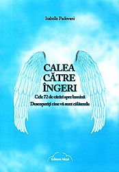 Calea către îngeri  - cele 72 de cărări spre lumină. Descoperiţi cine vă sunt călăuzele 