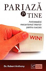 Pariază pe tine  - activează-ţi mecanismul interior pentru succes 