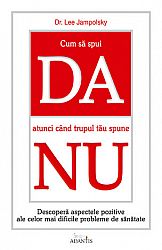 Cum să spui DA atunci când trupul tău spune NU  - descoperă aspectele pozitive ale celor mai dificile probleme de sănătate 
