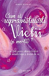 Cum să supravieţuieşti vieţii (şi morţii) - un ghid pentru aflarea fericirii în această lume şi dincolo de ea