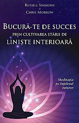Bucură-te de succes prin cultivarea stării de linişte interioară  - meditaţia pe înţelesul tuturor 